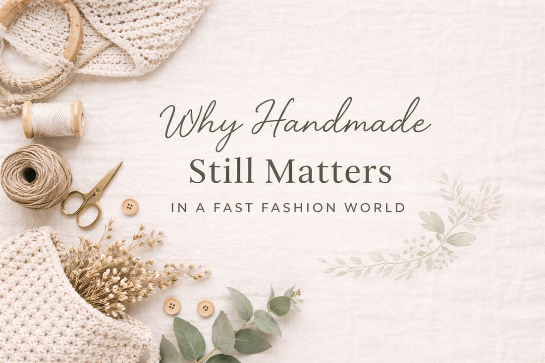 Why Handmade Still Matters in a Fast Fashion World